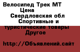 Велосипед Трек МТ 220 › Цена ­ 11 000 - Свердловская обл. Спортивные и туристические товары » Другое   